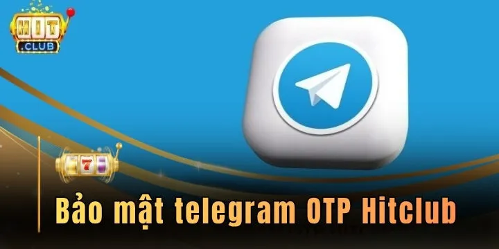 Bảo mật telegram OTP Hitclub - Thao tác dễ dàng cho người mới