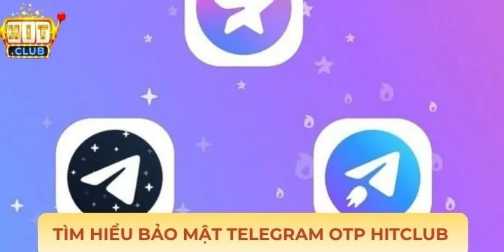 Định nghĩa cơ bản trong bảo mật telegram OTP Hitclub