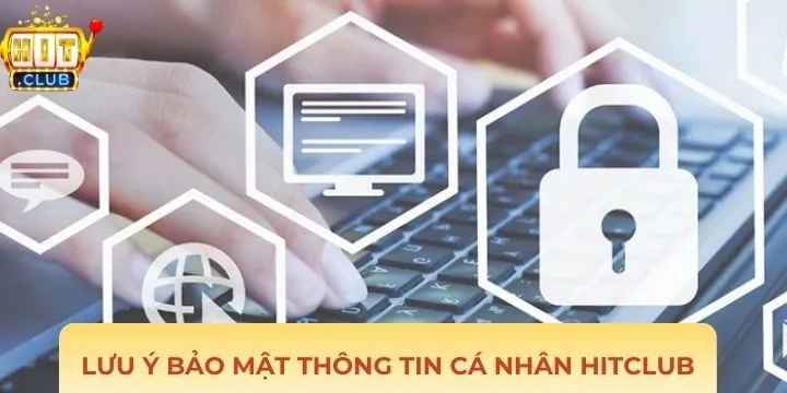 Lưu ý người dùng trong bảo mật thông tin cá nhân Hitclub