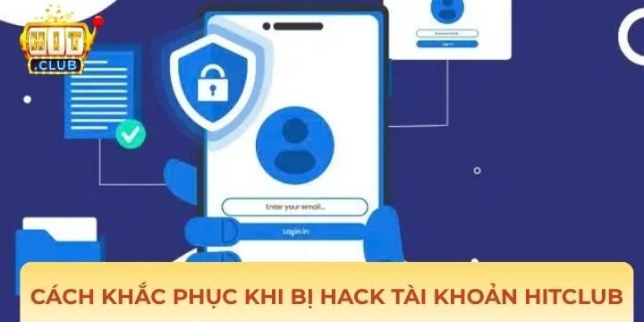 Cách xử lý tình trạng bị hack tài khoản Hitclub
