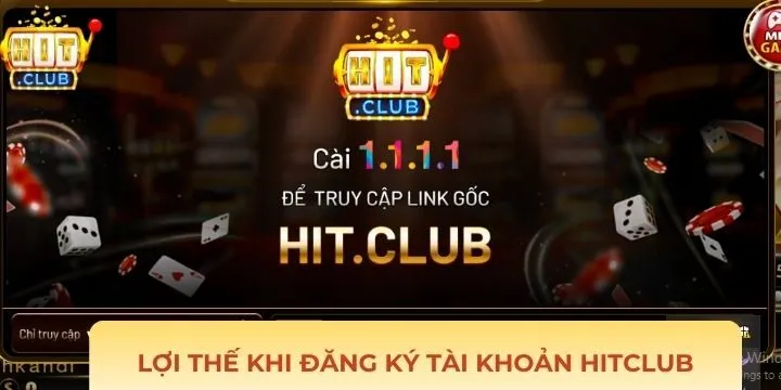 Vì sao bạn nên đăng ký tài khoản Hitclub?