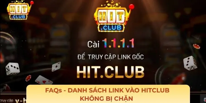FAQs - Thắc mắc hay gặp về danh sách link vào Hitclub không bị chặn