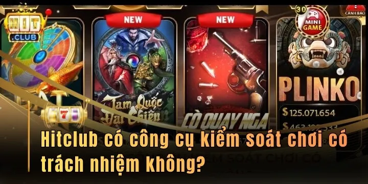 Hitclub có công cụ kiểm soát chơi có trách nhiệm không?