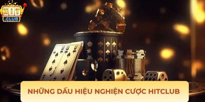 Dấu hiệu nghiện cược Hitclub được nhiều người quan tâm hiện nay