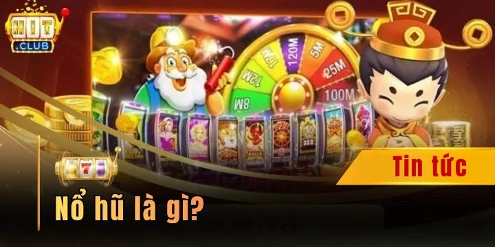Nổ hũ là gì? - Chi tiết từ A-Z về slot game cho tân thủ Hitclub