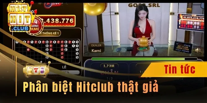 Phân biệt Hitclub thật giả - Truy cập liên kết an toàn, kiếm thưởng lớn