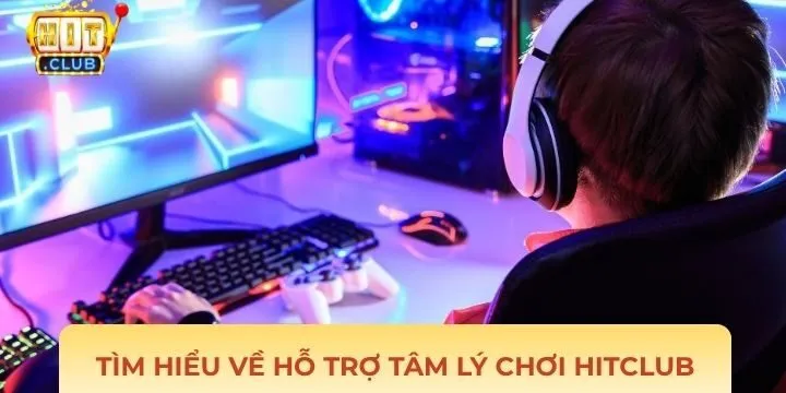 Tìm hiểu chương trình hỗ trợ tâm lý chơi Hitclub là gì