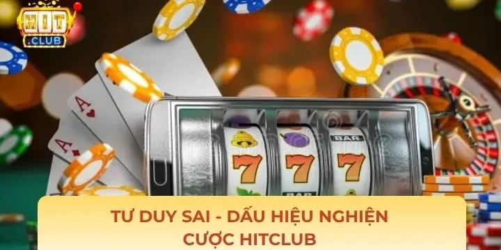 Dấu hiệu nghiện cược Hitclub được nhiều người quan tâm hiện nay
