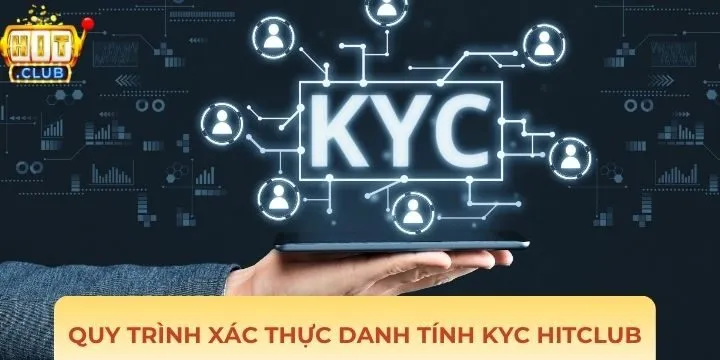 Quy trình xác thực danh tính KYC Hitclub chuẩn xác