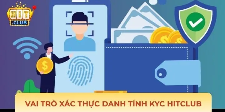 Lý giải nguyên nhân cần xác thực danh tính KYC Hitclub