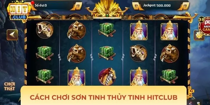 Cách chơi Sơn Tinh Thủy Tinh Hitclub chi tiết cho newbie