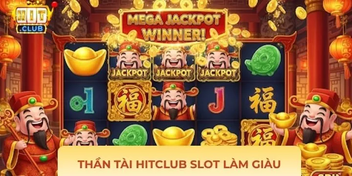 Thần Tài Hitclub kiếm tiền thưởng siêu nhanh chóng và an toàn