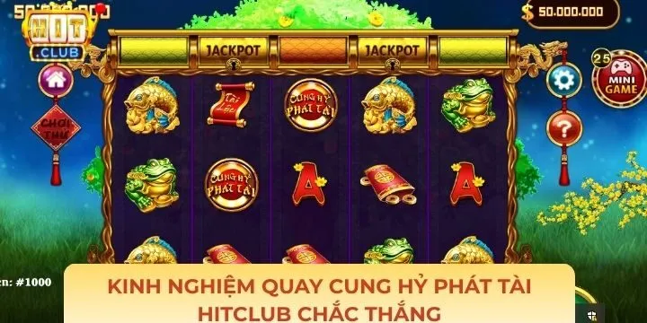 Kinh nghiệm tham gia trò chơi Cung Hỷ Phát Tài Hitclub
