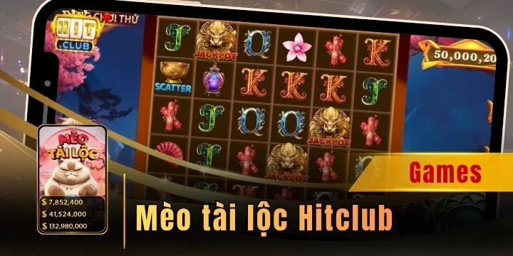 Mèo tài lộc Hitclub - Quay hũ đều tay, nhận ngay tiền tỉ 